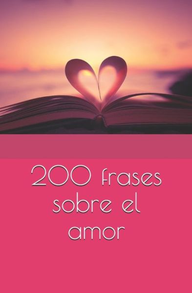 200 frases sobre el amor - Autores Varios - Livros - Independently Published - 9798666280225 - 14 de julho de 2020