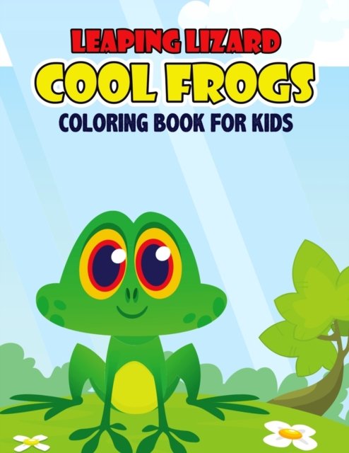 Cover for Pixelart Studio · Leaping Lizard Cool Frogs Coloring Book for Kids: A stunning, Delightful, Decorative and Unique Coloring Activity Book for Toddler, Preschooler &amp; Kids Ages 4-8 (Paperback Bog) (2021)