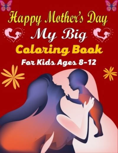 HAPPY MOTHER'S DAY My Big Coloring Book For Kids Ages 8-12 - Ensumongr Publications - Livres - Independently Published - 9798719753225 - 10 mars 2021