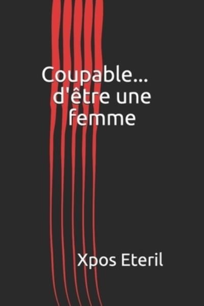 Cover for Xpos Eteril · Coupable... d'etre une femme (Paperback Book) (2021)