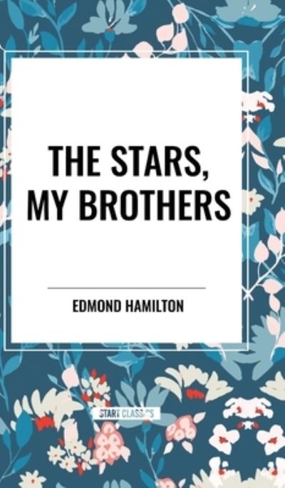 Cover for Edmond Hamilton · The Stars, My Brothers (Hardcover Book) (2024)