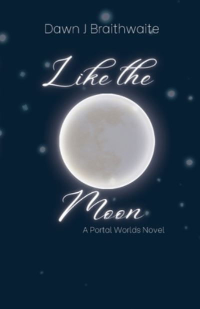 Like the Moon: A Portal Worlds Novel - Dawn J Braithwaite - Books - Dawn J Braithwaite - 9798986261225 - August 26, 2021