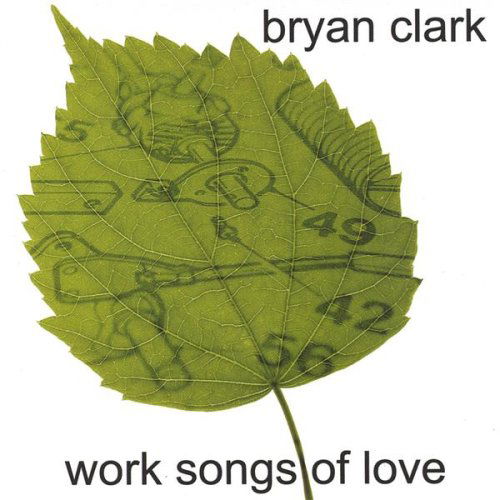 Work Songs of Love - Bryan Clark - Musik - Rainfeather Music - 0647987184226 - 10. februar 2004