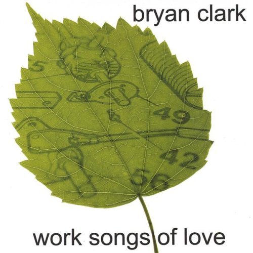 Work Songs of Love - Bryan Clark - Musiikki - Rainfeather Music - 0647987184226 - tiistai 10. helmikuuta 2004