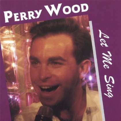 Cover for Perry Wood · Let Me Sing (CD) (2007)