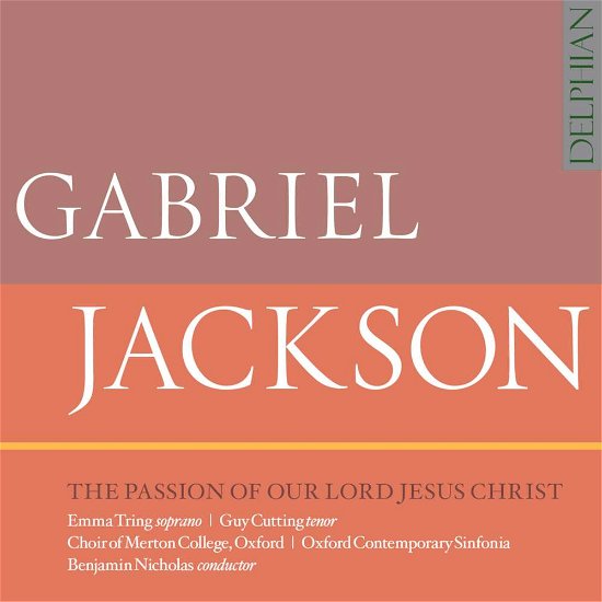 Gabriel Jackson: The Passion Of Our Lord Jesus Christ - Choir of Merton College. Oxford / Oxford Contemporary Sinfonia / Benjamin Nicholas - Music - DELPHIAN RECORDS - 0801918342226 - March 29, 2019