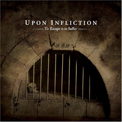 To Escape is to Suffer - Upon Infliction - Music - UNIVERSAL MUSIC - 0805019810226 - November 20, 2007