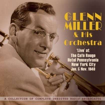 Cover for Glenn Miller Orchestra · Live At Cafe Rouge NYC Jan &amp; Nov 1940 (CD) (2013)