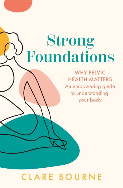 Cover for Clare Bourne · Strong Foundations: Why Pelvic Health Matters – an Empowering Guide to Understanding Your Body (Paperback Book) (2023)