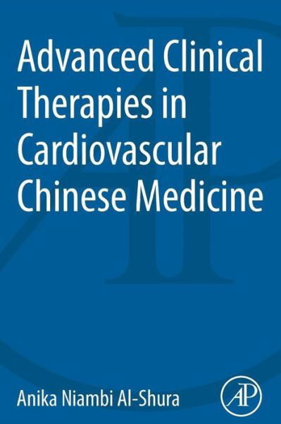 Advanced Clinical Therapies in Cardiovascular Chinese Medicine - Al-Shura, Anika Niambi (Niambi Wellness Institute, Integrative Cardiovascular Chinese Medicine, FL, USA) - Bücher - Elsevier Science Publishing Co Inc - 9780128001226 - 12. Mai 2014