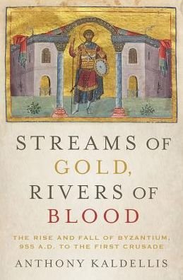 Cover for Kaldellis, Anthony (Professor of Greek and Latin, Professor of Greek and Latin, Ohio State University) · Streams of Gold, Rivers of Blood: The Rise and Fall of Byzantium, 955 A.D. to the First Crusade - Onassis Series in Hellenic Culture (Gebundenes Buch) (2017)