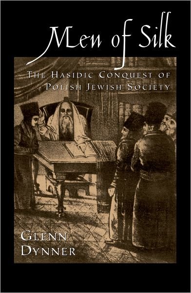 Cover for Dynner, Glenn (Professor of Religion, Professor of Religion, Sarah Lawrence College) · Men of Silk: The Hasidic Conquest of Polish Jewish Society (Hardcover bog) (2006)