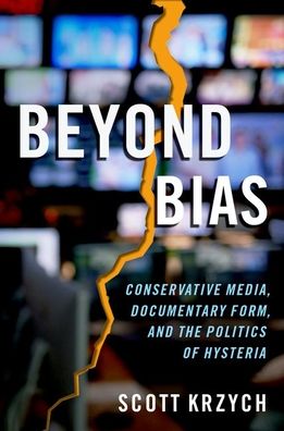 Cover for Krzych, Scott (Associate Professor of Film and Media Studies, Associate Professor of Film and Media Studies, Colorado College) · Beyond Bias: Conservative Media, Documentary Form, and the Politics of Hysteria (Paperback Book) (2021)