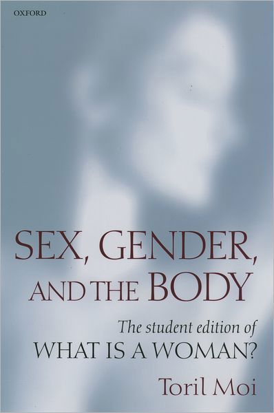 Cover for Moi, Toril (James B. Duke Professor of Literature, Duke University) · Sex, Gender, and the Body: The Student Edition of What Is a Woman? (Paperback Bog) (2005)