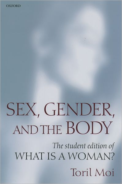 Cover for Moi, Toril (James B. Duke Professor of Literature, Duke University) · Sex, Gender, and the Body: The Student Edition of What Is a Woman? (Paperback Book) (2005)