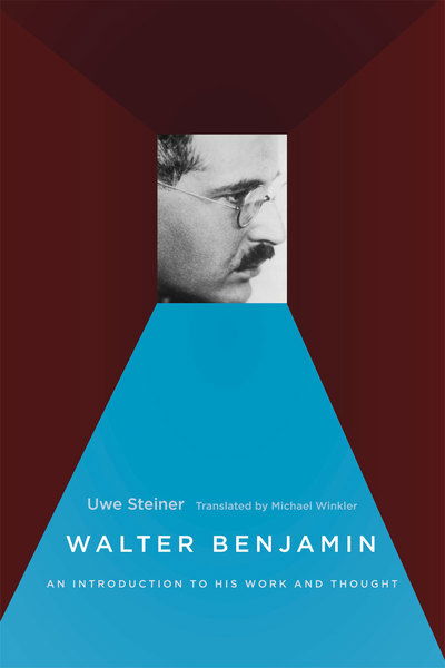 Cover for Uwe Steiner · Walter Benjamin: An Introduction to His Work and Thought (Paperback Book) (2012)