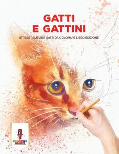 Cover for Coloring Bandit · Gatti E Gattini : Stress Relieving Gatti Da Colorare Libro Edizione (Paperback Book) (2017)