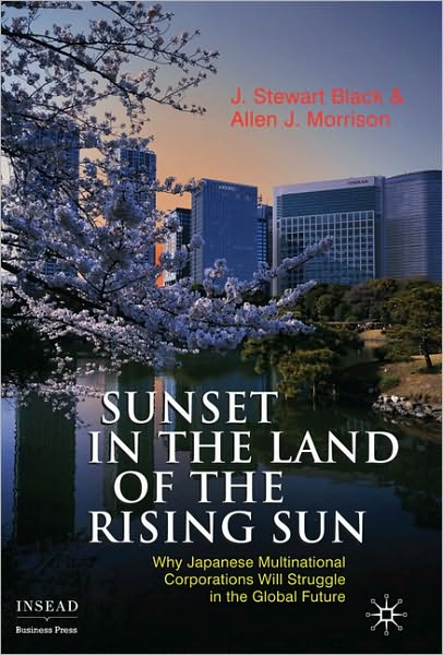 Sunset in the Land of the Rising Sun: Why Japanese Multinational Corporations Will Struggle in the Global Future - INSEAD Business Press - J. Black - Books - Palgrave Macmillan - 9780230252226 - May 7, 2010