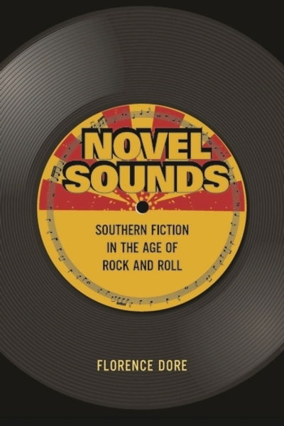 Cover for Florence Dore · Novel Sounds: Southern Fiction in the Age of Rock and Roll (Hardcover Book) (2018)