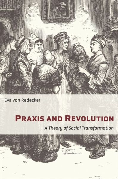 Cover for Eva Von Redecker · Praxis and Revolution: A Theory of Social Transformation - New Directions in Critical Theory (Hardcover Book) (2021)