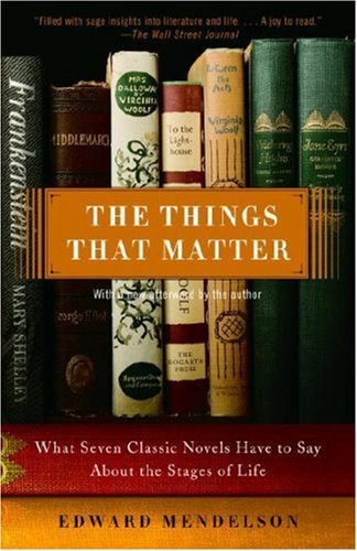 Cover for Edward Mendelson · The Things That Matter: What Seven Classic Novels Have to Say About the Stages of Life (Pocketbok) [Reprint edition] (2007)