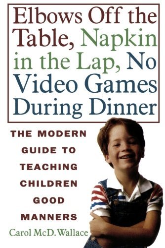 Cover for Carol Mcd. Wallace · Elbows off the Table, Napkin in the Lap, No Video Games During Dinner: the Modern Guide to Teaching Children Good Manners (Paperback Book) [1st St. Martin's Griffin Ed edition] (1996)