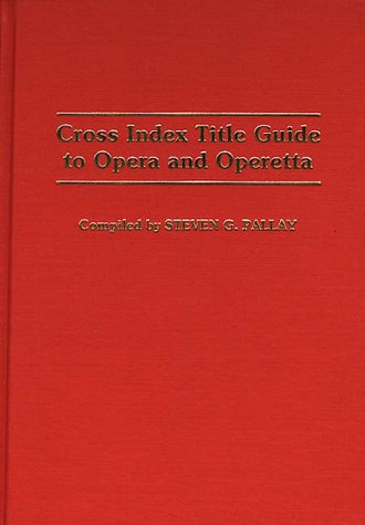 Cross Index Title Guide to Opera and Operetta - Music Reference Collection - Steve Pallay - Livros - ABC-CLIO - 9780313256226 - 23 de junho de 1989