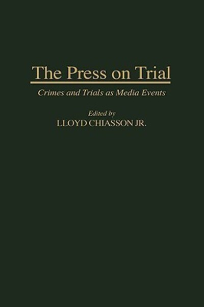 Cover for Lloyd E. Chiasson · The Press on Trial: Crimes and Trials as Media Events - Contributions to the Study of Mass Media and Communications (Innbunden bok) (1997)