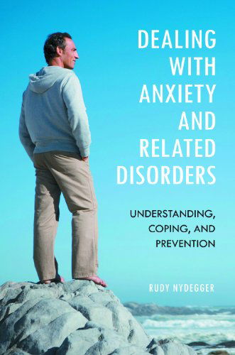 Cover for Nydegger, Rudy, Ph.D. · Dealing with Anxiety and Related Disorders: Understanding, Coping, and Prevention (Hardcover Book) (2011)