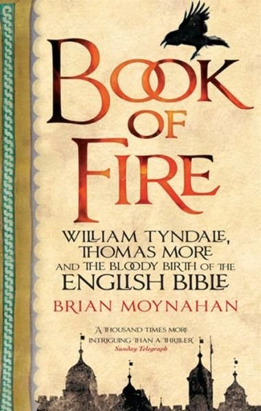 Book Of Fire: William Tyndale, Thomas More and the Bloody Birth of the English Bible - Brian Moynahan - Books - Little, Brown Book Group - 9780349123226 - January 20, 2011