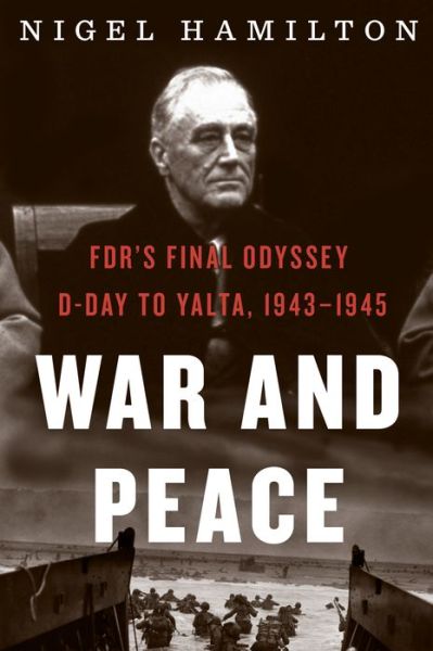 Cover for Nigel Hamilton · War And Peace: FDR's Final Odyssey: D-Day to Yalta, 1943-1945 - FDR at War (Paperback Book) (2020)