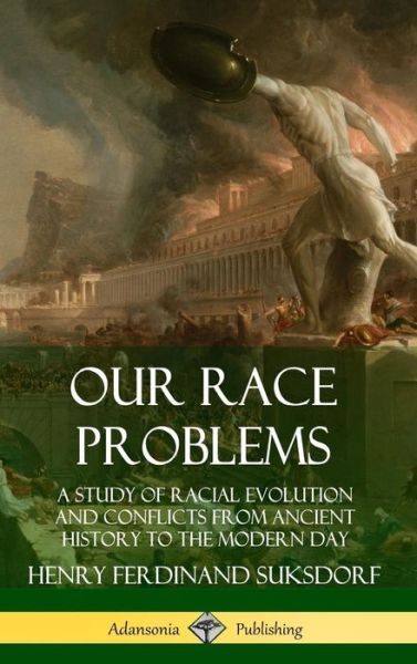 Our Race Problems: A Study of Racial Evolution and Conflicts from Ancient History to the Modern Day (Hardcover) - Henry Ferdinand Suksdorf - Books - Lulu.com - 9780359742226 - June 21, 2019