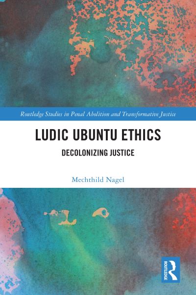 Cover for Nagel, Mechthild (Mechthild Nagel is Professor at SUNY, Cortland.) · Ludic Ubuntu Ethics: Decolonizing Justice - Routledge Studies in Penal Abolition and Transformative Justice (Hardcover Book) (2022)