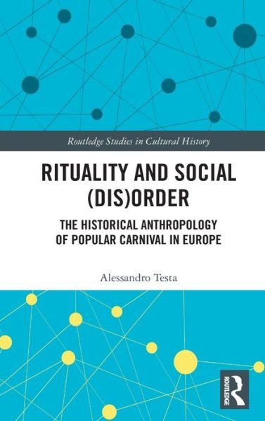 Cover for Testa, Alessandro (Charles University, Czech Republic) · Rituality and Social (Dis)Order: The Historical Anthropology of Popular Carnival in Europe - Routledge Studies in Cultural History (Hardcover bog) (2020)