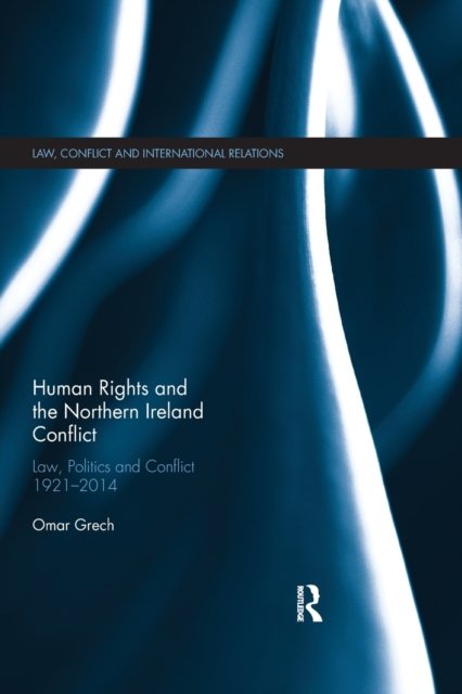Cover for Grech, Omar (University of Malta, Malta) · Human Rights and the Northern Ireland Conflict: Law, Politics and Conflict, 1921-2014 - Law, Conflict and International Relations (Pocketbok) (2021)