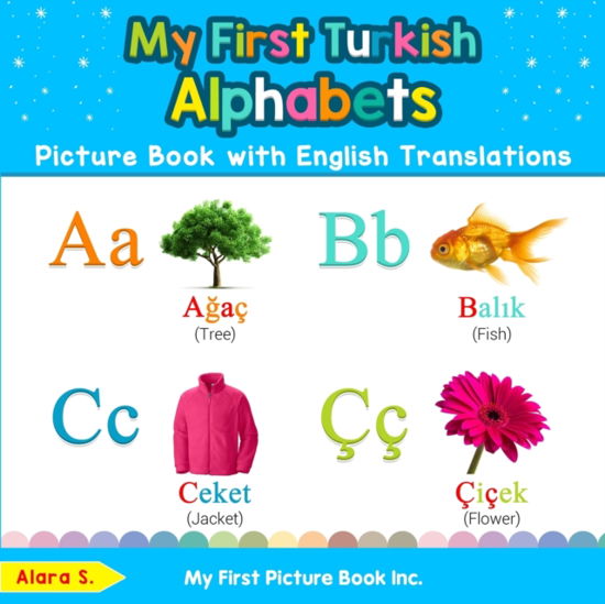 My First Turkish Alphabets Picture Book with English Translations: Bilingual Early Learning & Easy Teaching Turkish Books for Kids - Teach & Learn Basic Turkish Words for Children - Alara S - Książki - My First Picture Book Inc - 9780369600226 - 19 listopada 2019