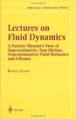 Lectures on Fluid Dynamics: A Particle Theorist's View of Supersymmetric, Non-Abelian, Noncommutative Fluid Mechanics and d-Branes - CRM Series in Mathematical Physics - Roman Jackiw - Bøker - Springer-Verlag New York Inc. - 9780387954226 - 17. mai 2002