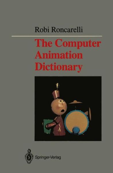 Cover for Robi Roncarelli · The Computer Animation Dictionary: Including Related Terms Used in Computer Graphics, Film and Video, Production, and Desktop Publishing (Paperback Book) [Softcover reprint of the original 1st ed. 1989 edition] (1989)