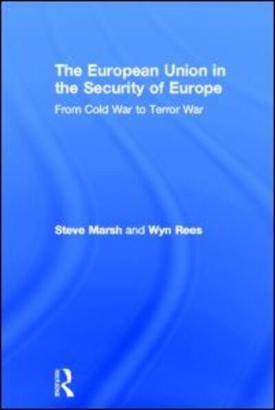 Cover for Steve Marsh · The European Union in the Security of Europe: From Cold War to Terror War (Hardcover Book) (2011)