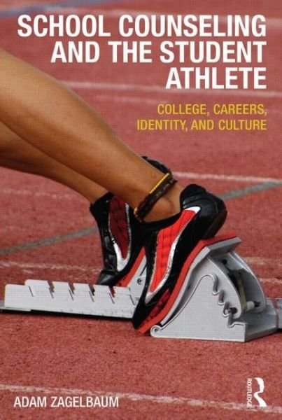 Cover for Zagelbaum, Adam (Sonoma State University, California, USA) · School Counseling and the Student Athlete: College, Careers, Identity, and Culture (Paperback Book) (2014)