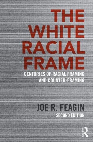 Cover for Feagin, Joe R. (Texas A&amp;M University, USA) · The White Racial Frame: Centuries of Racial Framing and Counter-Framing (Paperback Book) [2 New edition] (2013)