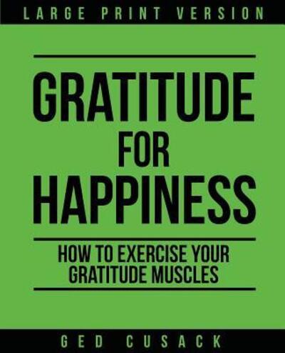 Cover for Ged Cusack · Gratitude for Happiness : How to Exercise your Gratitude Muscles (Paperback Book) (2019)