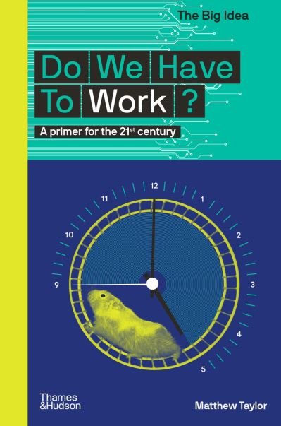 Do We Have To Work? - The Big Idea - Matthew Taylor - Bücher - Thames & Hudson Ltd - 9780500296226 - 16. September 2021