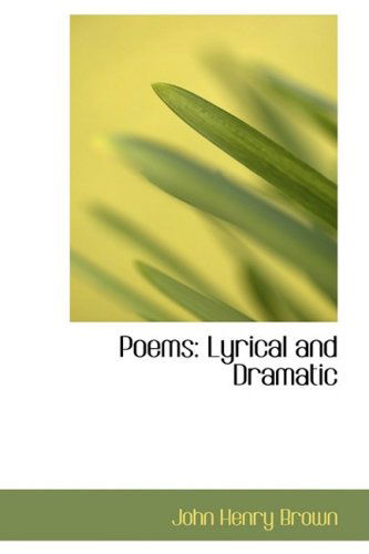 Poems: Lyrical and Dramatic - John Henry Brown - Books - BiblioLife - 9780554826226 - August 20, 2008