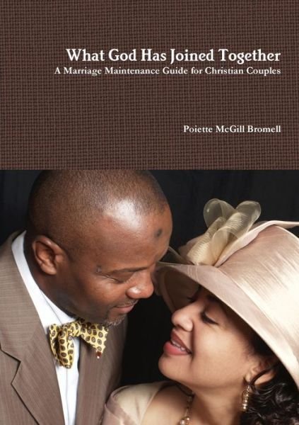 What God Has Joined Together a Marriage Maintenance Guide for Christian Couples - Poiette McGill Bromell - Books - Lulu Press, Inc. - 9780557771226 - October 25, 2010