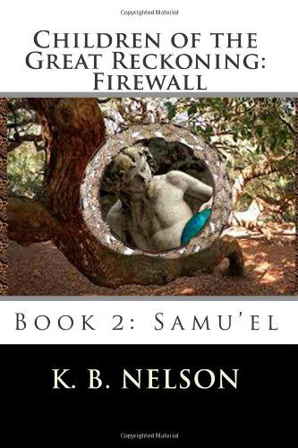 K. B. Nelson · Children of the Great Reckoning, Firewall, Book 2: Samu'el (Volume 2) (Paperback Book) [First edition] (2013)