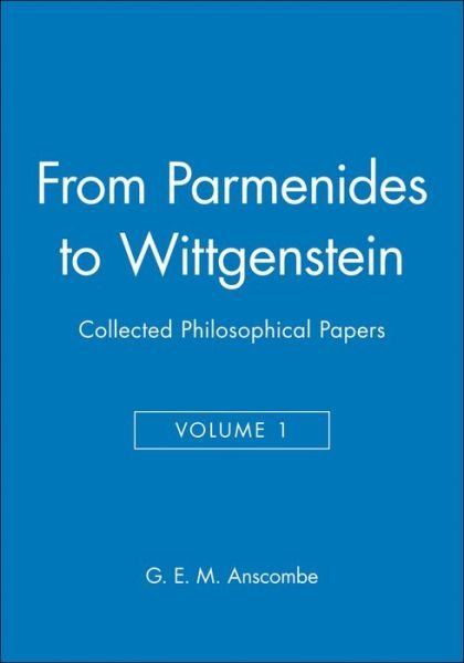 Cover for Anscombe, G. E. M. (University of Cambridge, UK) · From Parmenides to Wittgenstein, Volume 1: Collected Philosophical Papers (Hardcover Book) (1981)
