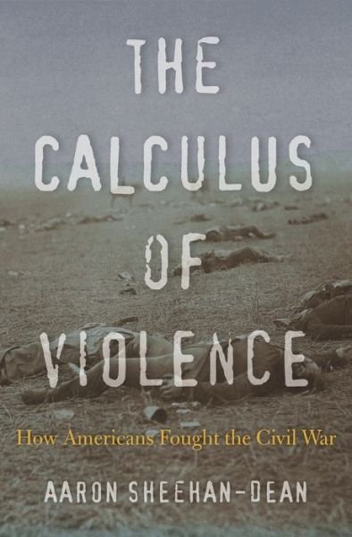 Cover for Aaron Sheehan-Dean · The Calculus of Violence: How Americans Fought the Civil War (Gebundenes Buch) (2018)