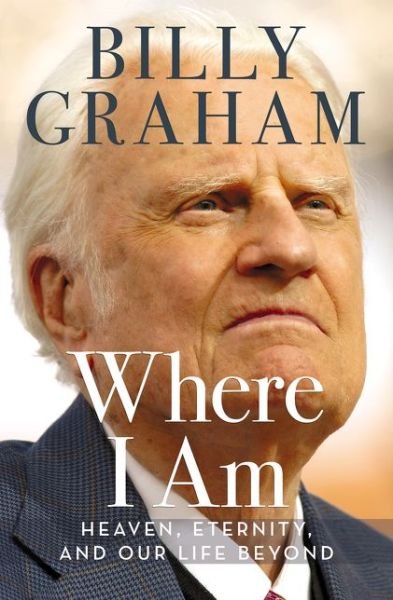 Cover for Billy Graham · Where I Am: Heaven, Eternity, and Our Life Beyond (Gebundenes Buch) (2015)