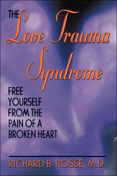 The Love Trauma Syndrome: Free Yourself From The Pain Of A Broken Heart - Richard Rosse - Books - Hachette Books - 9780738206226 - November 9, 2001